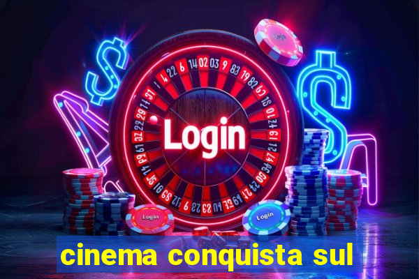 cinema conquista sul